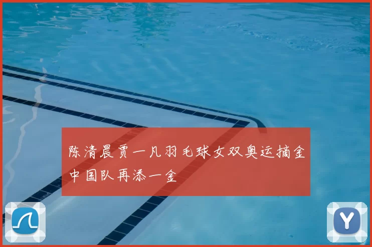 陈清晨贾一凡羽毛球女双奥运摘金中国队再添一金