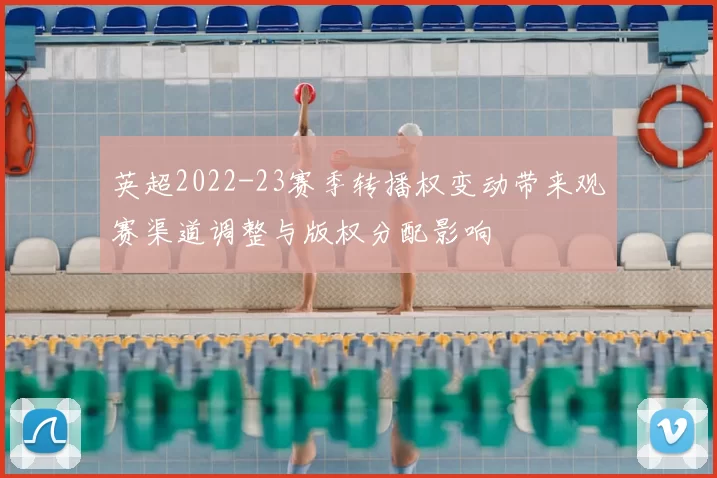 英超2022-23赛季转播权变动带来观赛渠道调整与版权分配影响